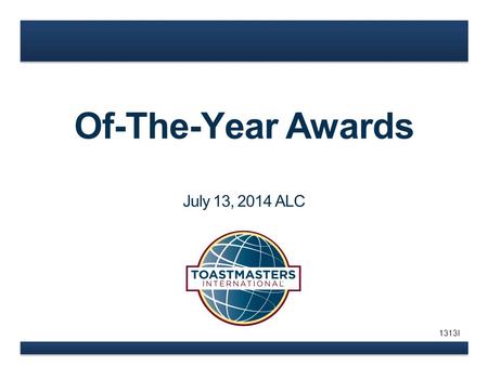 Of-The-Year Awards July 13, 2014 ALC 1313I. www.toastmasters.org  Member recognition  Critical factor from Moments of Truth  Part of Club Success Plan.