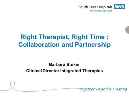 Right Therapist, Right Time : Collaboration and Partnership Barbara Stoker Clinical Director Integrated Therapies.
