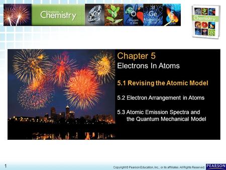 5.1 Revising the Atomic Model > 1 Copyright © Pearson Education, Inc., or its affiliates. All Rights Reserved. Chapter 5 Electrons In Atoms 5.1 Revising.