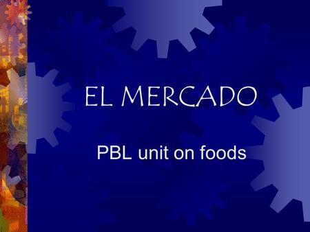 EL MERCADO PBL unit on foods. EL MERCADO GRADING  25% - GROUP EVALUATION  STAYING ON TASK  MEETING DEADLINES  BEING PREPARED  COOPERATING IN GROUP.