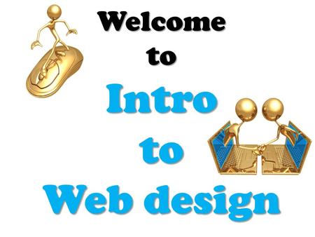 Welcome to Intro to Web design. Course Expectations Be Ready Be Prepared Be Honest Be Active.