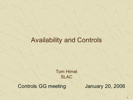 1 Availability and Controls Tom Himel SLAC Controls GG meeting January 20, 2006.