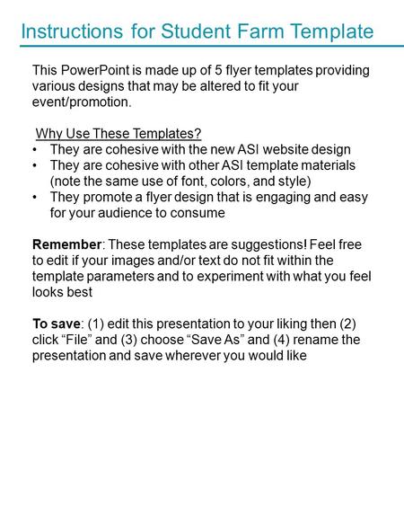 Instructions for Student Farm Template This PowerPoint is made up of 5 flyer templates providing various designs that may be altered to fit your event/promotion.