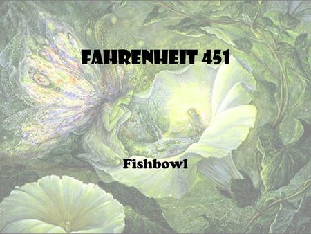 Fahrenheit 451 Fishbowl. Writer’s Notebook Writing Prompt In your writer’s notebook, write one paragraph, at least 7-10 sentences, explaining who shows.