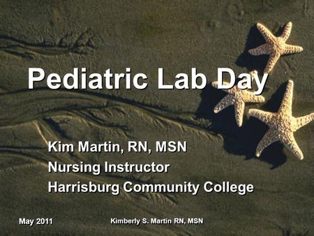Pediatric Lab Day Kim Martin, RN, MSN Nursing Instructor Harrisburg Community College Kim Martin, RN, MSN Nursing Instructor Harrisburg Community College.