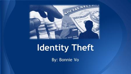By: Bonnie Vo Identity Theft Identity theft is the possession of another person’s personal information for criminal purposes. Identity Theft: What is.
