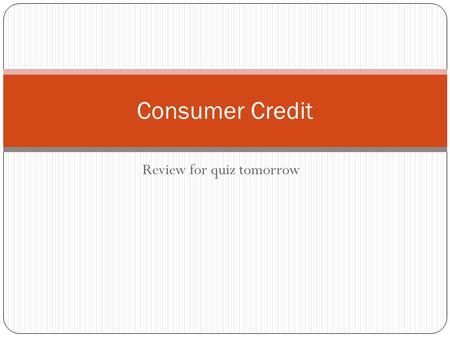 Review for quiz tomorrow Consumer Credit. What we covered: Saving & Rounding Finding a down payment Layaway Plans Finding the finance charge (interest)