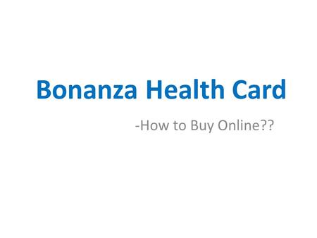 Bonanza Health Card -How to Buy Online??. Download “Bonanza Health” App from Google Play Store. Search for Bonanza Health Care and Click on it. Install.
