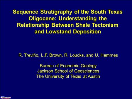 Sequence Stratigraphy of the South Texas Oligocene: Understanding the Relationship Between Shale Tectonism and Lowstand Deposition R. Treviño, L.F. Brown,