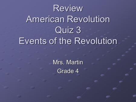 Review American Revolution Quiz 3 Events of the Revolution Mrs. Martin Grade 4.