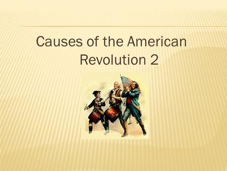 Causes of the American Revolution 2.  - Clash between colonists & British soldiers in Boston  - British troops fired on crowd and five colonist died.