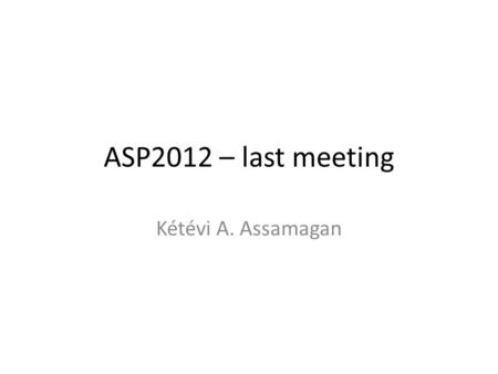 ASP2012 – last meeting Kétévi A. Assamagan. Outline Additional info Status of budget (see details in next talk of Steve) Lecturer arrival and departure.