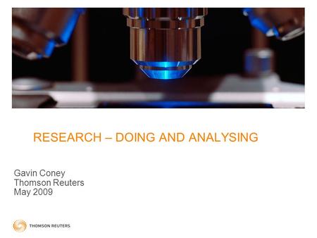 RESEARCH – DOING AND ANALYSING Gavin Coney Thomson Reuters May 2009.