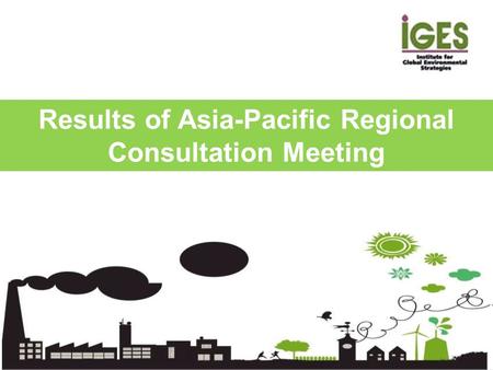 Results of Asia-Pacific Regional Consultation Meeting.