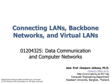 Connecting LANs, Backbone Networks, and Virtual LANs 01204325: Data Communication and Computer Networks Asst. Prof. Chaiporn Jaikaeo, Ph.D.