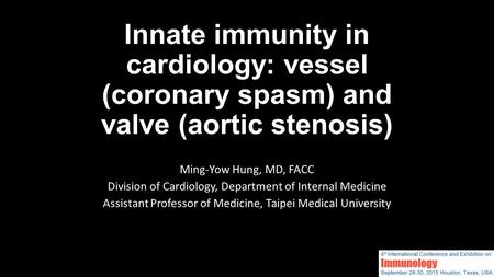 Innate immunity in cardiology: vessel (coronary spasm) and valve (aortic stenosis) Ming-Yow Hung, MD, FACC Division of Cardiology, Department of Internal.