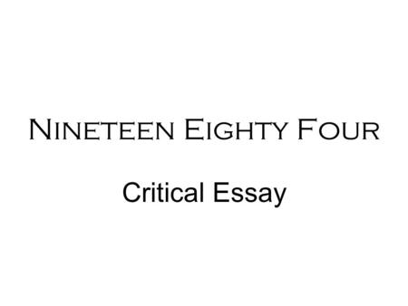 Nineteen Eighty Four Critical Essay. SECTION B - PROSE Answers to questions on prose fiction should address relevantly the central concern(s) / theme(s)