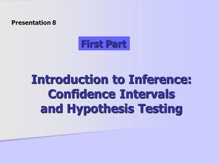 Introduction to Inference: Confidence Intervals and Hypothesis Testing Presentation 8 First Part.