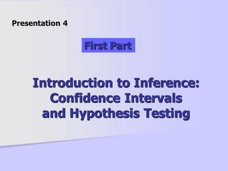 Introduction to Inference: Confidence Intervals and Hypothesis Testing Presentation 4 First Part.