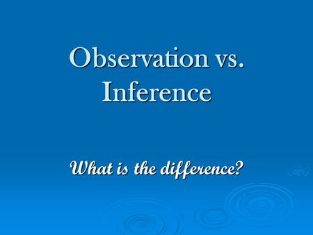 Observation vs. Inference What is the difference?.