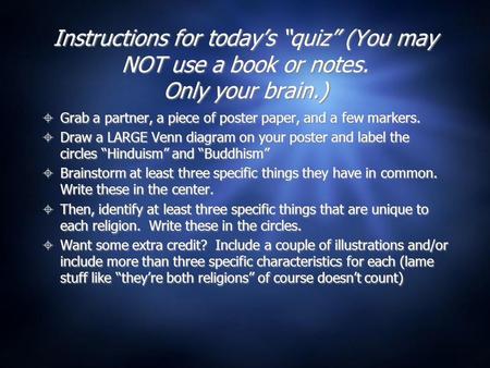 Instructions for today’s “quiz” (You may NOT use a book or notes. Only your brain.)  Grab a partner, a piece of poster paper, and a few markers.  Draw.