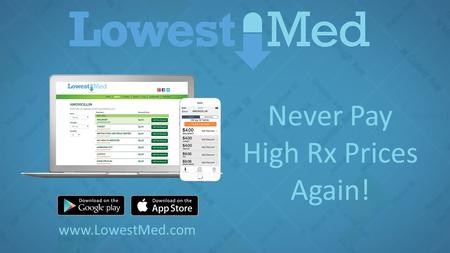 Never Pay High Rx Prices Again! www.LowestMed.com.