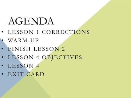 AGENDA LESSON 1 CORRECTIONS WARM-UP FINISH LESSON 2 LESSON 4 OBJECTIVES LESSON 4 EXIT CARD.