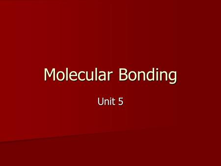 Molecular Bonding Unit 5. Covalent Bonds Sharing pairs of electrons Sharing pairs of electrons Covalent bonds are the inter-atomic attraction resulting.