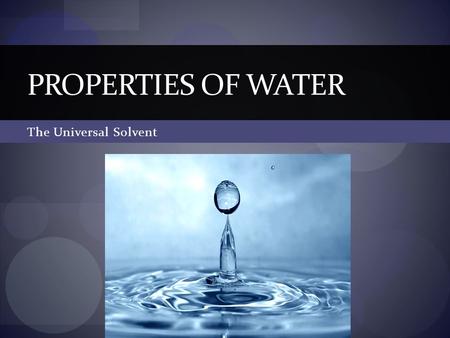PROPERTIES OF WATER The Universal Solvent. The Water Molecule Simple tri-atomic molecule, H 2 O Each O-H bond is highly polar due to the high electronegativity.
