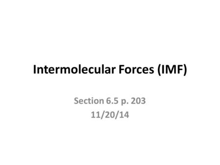 Intermolecular Forces (IMF) Section 6.5 p. 203 11/20/14.