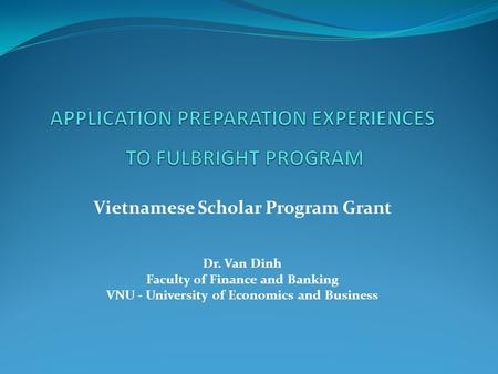 Vietnamese Scholar Program Grant Dr. Van Dinh Faculty of Finance and Banking VNU - University of Economics and Business.