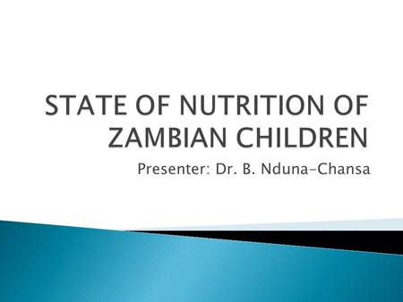 Presenter: Dr. B. Nduna-Chansa.  Good nutrition is essential for healthy and active lives and has direct bearing on intellectual capacity  This impacts.