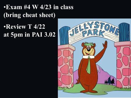 Exam #4 W 4/23 in class (bring cheat sheet) Review T 4/22 at 5pm in PAI 3.02.