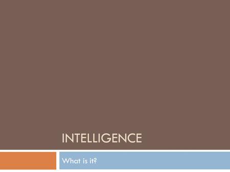 INTELLIGENCE What is it?. Intelligence vs. Achievement  Achievement-knowledge or skills acquired through experience  Involve specific content  Intelligence.