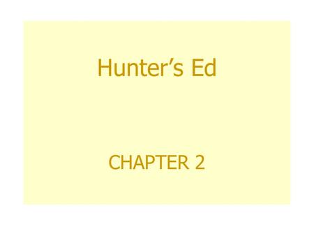 Hunter’s Ed CHAPTER 2 Objectives: 1. To give a historical view on hunting. 2. Review values on hunting. 3. Explore current attitudes associated with.