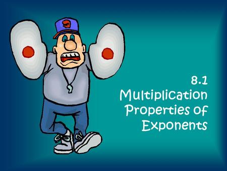 8.1 Multiplication Properties of Exponents. a n = a a a…..an times Base number: the number being multiplied. a is the base number. Power: the number of.