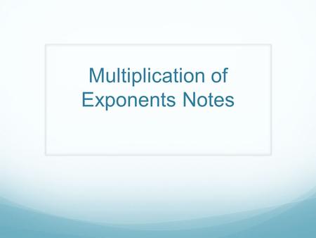 Multiplication of Exponents Notes