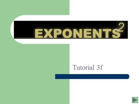 Exponents Tutorial 3f a number, letter, or algebraic expression written above and to the right of another number, letter, or expression called the base.