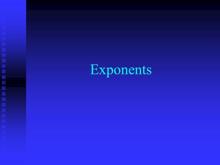 Exponents. Location of Exponent An An exponent is a little number high and to the right of a regular or base number. 3 4 Base Exponent.
