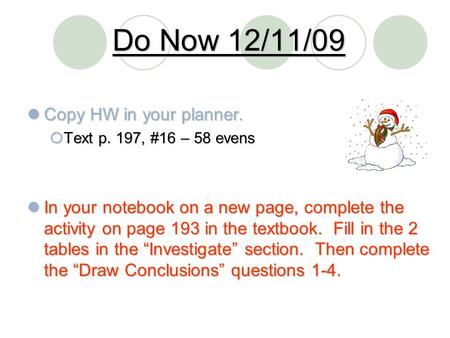 Do Now 12/11/09 Copy HW in your planner. Copy HW in your planner.  Text p. 197, #16 – 58 evens In your notebook on a new page, complete the activity on.