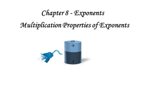 Chapter 8 - Exponents Multiplication Properties of Exponents.