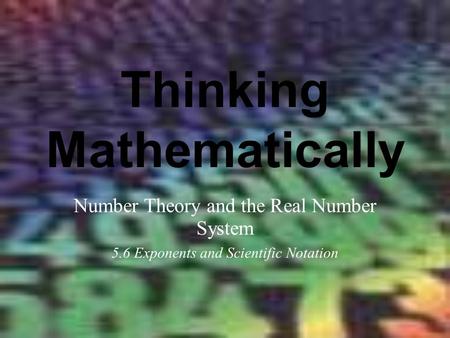 Thinking Mathematically Number Theory and the Real Number System 5.6 Exponents and Scientific Notation.