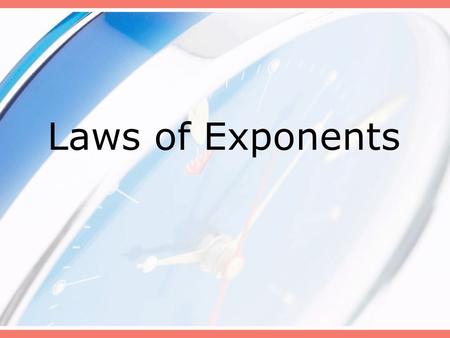 Laws of Exponents. 5 2 = 5 x 5 =25 3 4 =3 x 3 x 3 x 3 = 81 7 3 = 7 x 7 x 7 = 343.