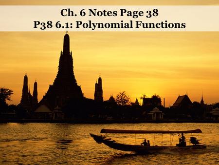5.7 Completing the Square Ch. 6 Notes Page 38 P38 6.1: Polynomial Functions.