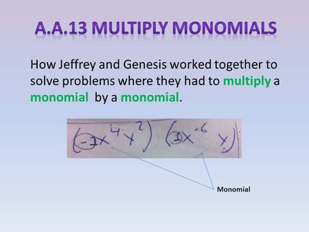 How Jeffrey and Genesis worked together to solve problems where they had to multiply a monomial by a monomial. Monomial.