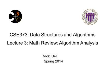 CSE373: Data Structures and Algorithms Lecture 3: Math Review; Algorithm Analysis Nicki Dell Spring 2014.