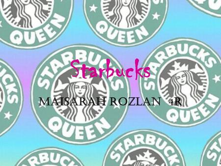 Starbucks Maisarah Rozlan 4 R. 5 Reason Why Starbucks Is popular? 1.They make sure they have highest quality coffee in the world, to engage with customers.