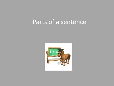 Parts of a sentence. Noun Person Place Thing Let’s practice! Can you find the nouns in each of these sentences? 1.Carly ate soup, salad, and breadsticks.
