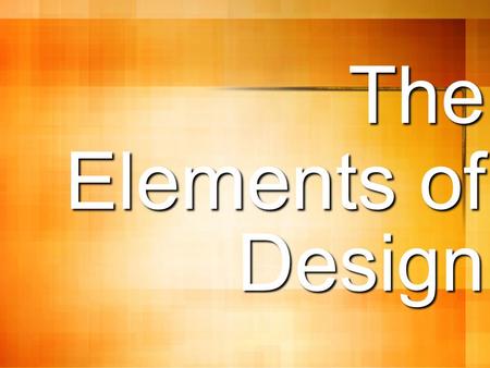 The Elements of Design. The basic components used by the artist when producing works of art. Those elements are: Shape Form Value Line Color Texture Space.