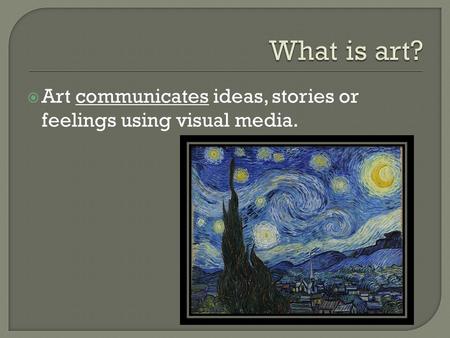  Art communicates ideas, stories or feelings using visual media.